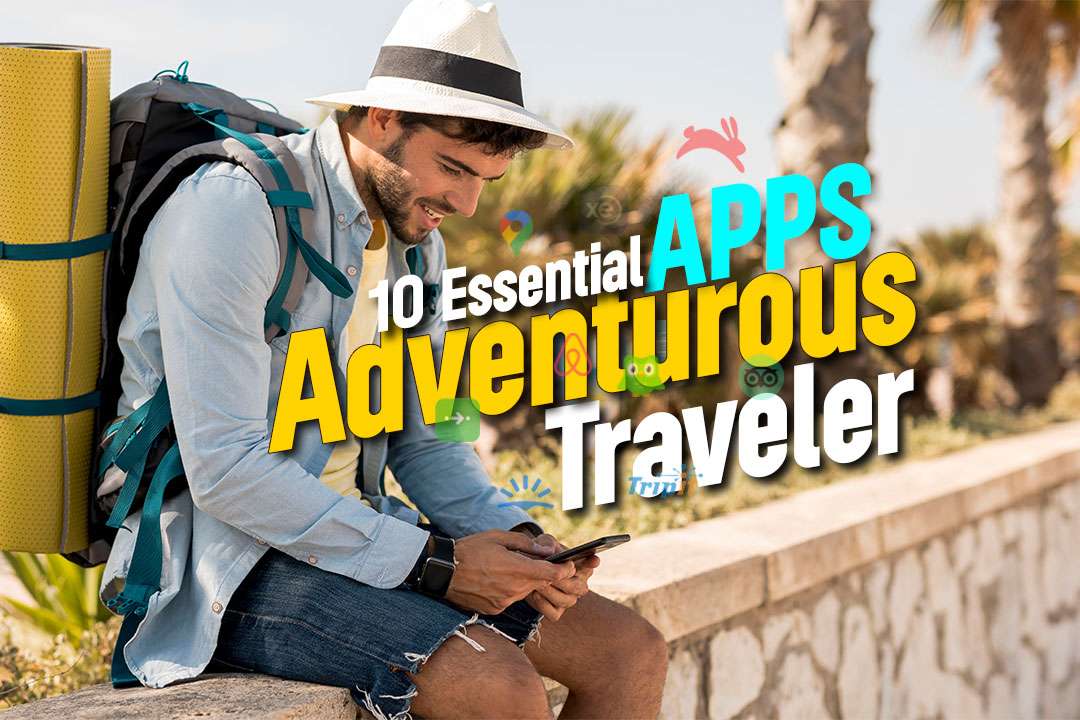 10 Essential Apps for Every Adventurous Traveler to Explore the World with Ease!