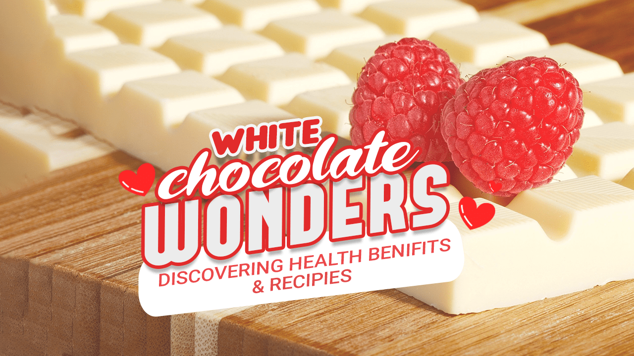 White Chocolate Wonders: Discovering Health Benefits & Recipes